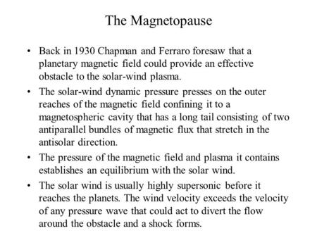 The Magnetopause Back in 1930 Chapman and Ferraro foresaw that a planetary magnetic field could provide an effective obstacle to the solar-wind plasma.