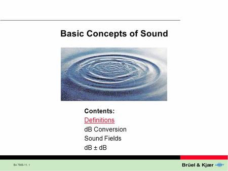 BA 7666-11, 1 Basic Concepts of Sound Contents: Definitions dB Conversion Sound Fields dB ± dB.