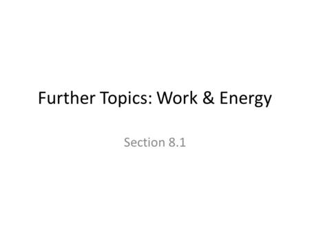 Further Topics: Work & Energy Section 8.1. Reminders Weekly Reflection #8 due on Tuesday evening. Online reading quiz due prior to the start of class.