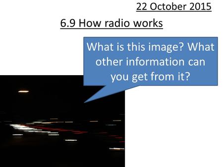 6.9 How radio works 22 October 2015 What is this image? What other information can you get from it?