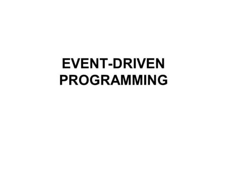 EVENT-DRIVEN PROGRAMMING. โปรแกรมและอุปกรณ์ส่วนมากที่ใช้ใน ชีวิตประจำวัน จะตอบสนองกับเหตุการณ์ที่ เกิดขึ้น ตัวอย่างของเหตุการณ์ อาทิ การเคลื่อน หรือ คลิกเมาส์