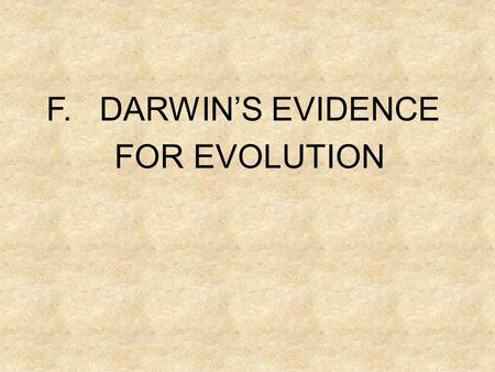 F. DARWIN’S EVIDENCE FOR EVOLUTION. 1. Fossils- fit a pattern.