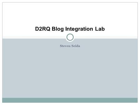 Steven Seida D2RQ Blog Integration Lab. Data to RDF Integration Approaches* 1 of 2 *Summarized from Ch 9 of Semantiic Web Programming, 2009, by Hebeler.