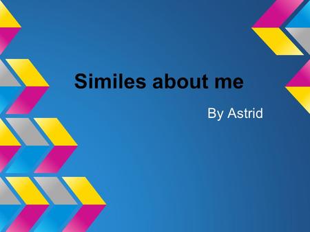 Similes about me By Astrid. I am angry as an angry bird I think that angry birds is a good way to describe me when I am really angry.