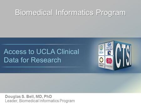 Biomedical Informatics Program Douglas S. Bell, MD, PhD Leader, Biomedical Informatics Program Access to UCLA Clinical Data for Research.