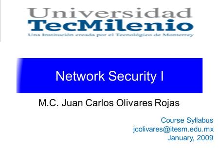 Network Security I M.C. Juan Carlos Olivares Rojas Course Syllabus January, 2009.