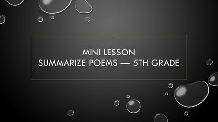 MINI LESSON SUMMARIZE POEMS — 5TH GRADE. CONNECTION WE HAVE LEARNED HOW TO ANALYZE TEXT TO DETERMINE THEMES OR LIFE LESSONS. WE HAVE LEARNED HOW TO ANALYZE.