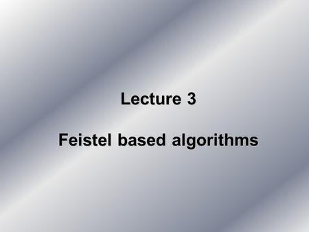 Lecture 3 Feistel based algorithms. Today 1.Block ciphers - basis 2.Feistel cipher 3.DES 4.DES variations 5.IDEA 5.NEWDES.