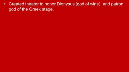 Created theater to honor Dionysus (god of wine), and patron god of the Greek stage.