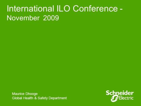 International ILO Conference - November 2009 Maurice Dhooge Global Health & Safety Department.