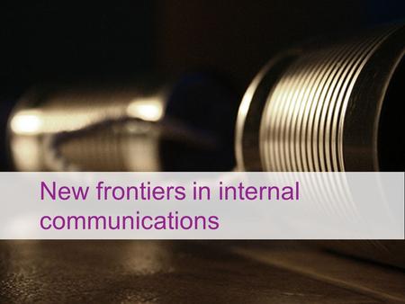 New frontiers in internal communications. What is internal communication these days?