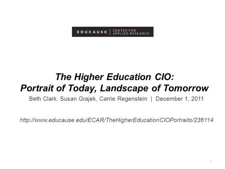 The Higher Education CIO: Portrait of Today, Landscape of Tomorrow Beth Clark, Susan Grajek, Carrie Regenstein | December 1, 2011