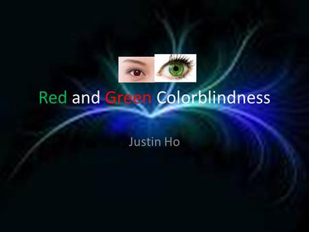 Red and Green Colorblindness Justin Ho. What is it? Red and Green Colorblindness is a genetic disorder that is caused by a defective “X” chromosome. It.