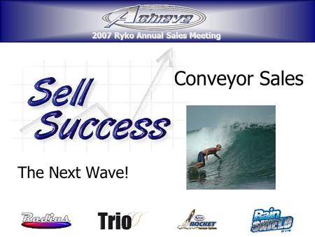 2007 Ryko Annual Sales Meeting 2007 Ryko Annual Sales Meeting Conveyor Sales The Next Wave! 2007 Ryko Annual Sales Meeting 2007 Ryko Annual Sales Meeting.
