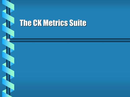 The CK Metrics Suite. Weighted Methods Per Class b To use this metric, the software engineer must repeat this process n times, where n is the number of.