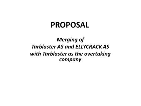 PROPOSAL Merging of Tarblaster AS and ELLYCRACK AS