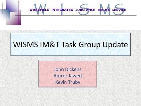 WISMS IM&T Task Group Update John Dickens Amrez Jawed Kevin Truby.