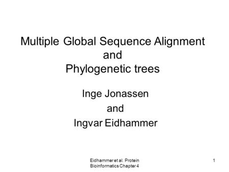 Eidhammer et al. Protein Bioinformatics Chapter 4 1 Multiple Global Sequence Alignment and Phylogenetic trees Inge Jonassen and Ingvar Eidhammer.