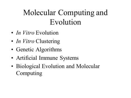 Molecular Computing and Evolution In Vitro Evolution In Vitro Clustering Genetic Algorithms Artificial Immune Systems Biological Evolution and Molecular.