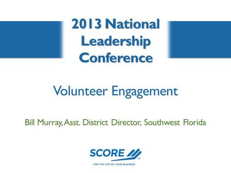 Volunteer Engagement 2013 National Leadership Conference Bill Murray, Asst. District Director, Southwest Florida.