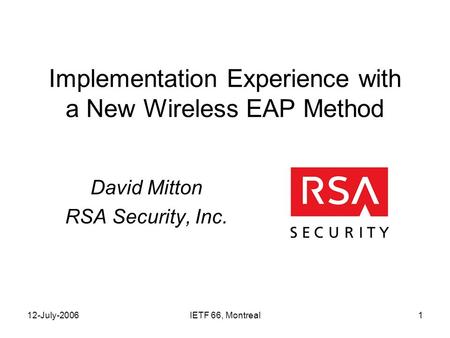 12-July-2006IETF 66, Montreal1 Implementation Experience with a New Wireless EAP Method David Mitton RSA Security, Inc.