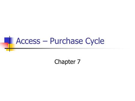 Access – Purchase Cycle Chapter 7. Purchasing cycle Internal Controls Purchase request From authorized individual Purchase order Authorized vendor Receiving.