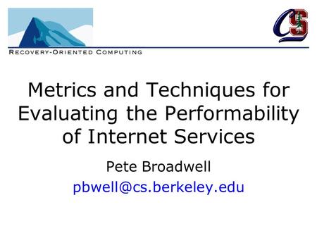 Metrics and Techniques for Evaluating the Performability of Internet Services Pete Broadwell