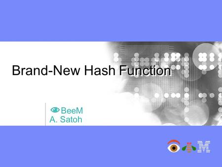 Brand-New Hash Function   BeeM A. Satoh SCIS2006 SHA-1 Broken! Prof. Xiaoyun Wang.