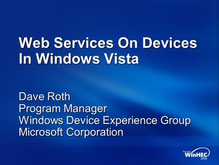 Web Services On Devices In Windows Vista Dave Roth Program Manager Windows Device Experience Group Microsoft Corporation.