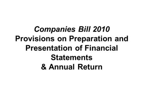 Companies Bill 2010 Provisions on Preparation and Presentation of Financial Statements & Annual Return.