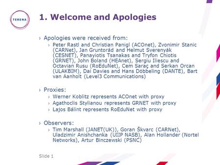 Slide 1 1. Welcome and Apologies ›Apologies were received from: ›Peter Rastl and Christian Panigl (ACOnet), Zvonimir Stanic (CARNet), Jan Gruntorád and.