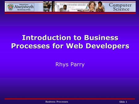 Business Processes Slide 1 Introduction to Business Processes for Web Developers Rhys Parry.