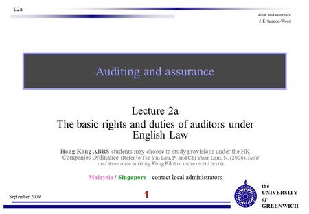 The UNIVERSITY of GREENWICH 1 September 2009 L2a Audit and assurance J. E. Spencer-Wood Lecture 2a The basic rights and duties of auditors under English.