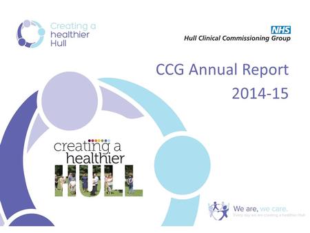 CCG Annual Report 2014-15. CCG Annual Report 2014-15 at a glance Substantial piece of work co-ordinated by communications and finance teams with contribution.