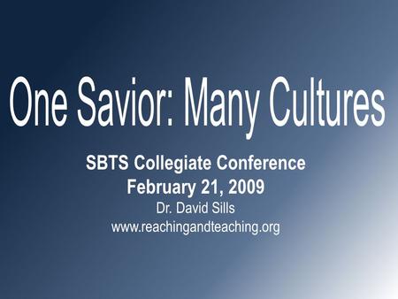 SBTS Collegiate Conference February 21, 2009 Dr. David Sills www.reachingandteaching.org.