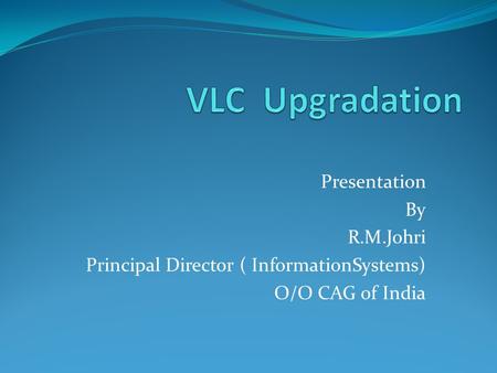 Presentation By R.M.Johri Principal Director ( InformationSystems) O/O CAG of India.