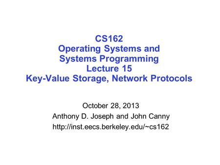 CS162 Operating Systems and Systems Programming Lecture 15 Key-Value Storage, Network Protocols October 28, 2013 Anthony D. Joseph and John Canny