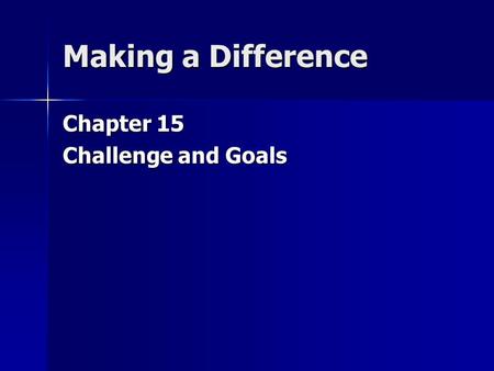 Making a Difference Chapter 15 Challenge and Goals.