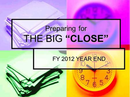 FY 2012 YEAR END Preparing for THE BIG “CLOSE” YEAR-END CHECKLIST!! CHECK BUDGETS!!!! CHECK BUDGETS!!!! SPEND $$$$ SPEND $$$$ CLEAN UP OLD ENCUMBRANCES.