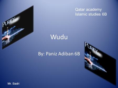 Qatar academy Islamic studies 6B Wudu By: Paniz Adiban 6B Mr. Badri.