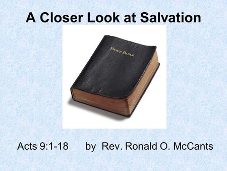 A Closer Look at Salvation Acts 9:1-18by Rev. Ronald O. McCants.