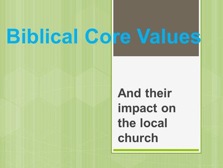 Biblical Core Values And their impact on the local church.