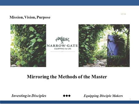 Investing in Disciples  Equipping Disciple Makers 1 Mirroring the Methods of the Master 12/14 Mission, Vision, Purpose.