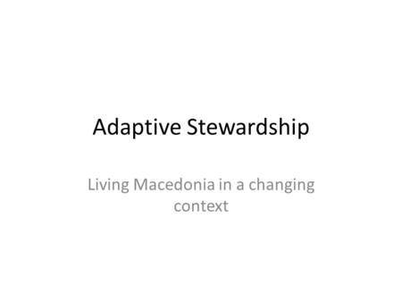 Adaptive Stewardship Living Macedonia in a changing context.