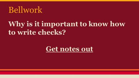 Bellwork Why is it important to know how to write checks? Get notes out.