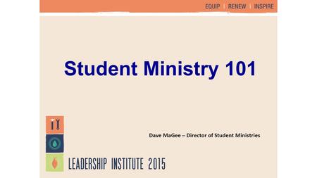 Student Ministry 101 Dave MaGee – Director of Student Ministries.