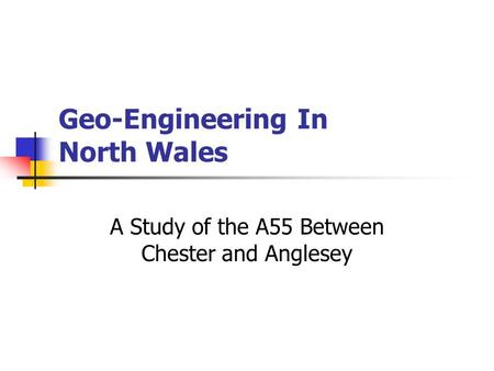 Geo-Engineering In North Wales A Study of the A55 Between Chester and Anglesey.