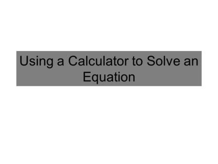 Using a Calculator to Solve an Equation. Calculator Function: Finding an Intersection of Two Curves To find the coordinates of the intersection(s) of.