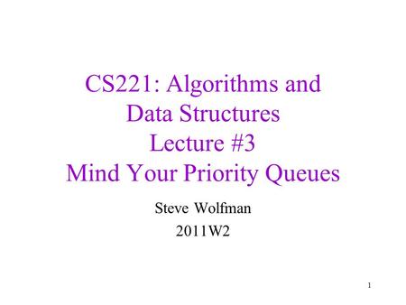 CS221: Algorithms and Data Structures Lecture #3 Mind Your Priority Queues Steve Wolfman 2011W2 1.