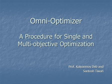 Omni-Optimizer A Procedure for Single and Multi-objective Optimization Prof. Kalyanmoy Deb and Santosh Tiwari.